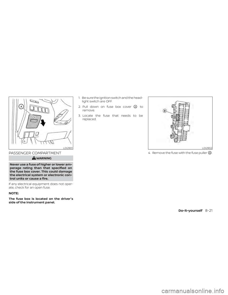 NISSAN MURANO 2020  Owner´s Manual PASSENGER COMPARTMENT
WARNING
Never use a fuse of higher or lower am-
perage rating than that specified on
the fuse box cover. This could damage
the electrical system or electronic con-
trol units or 