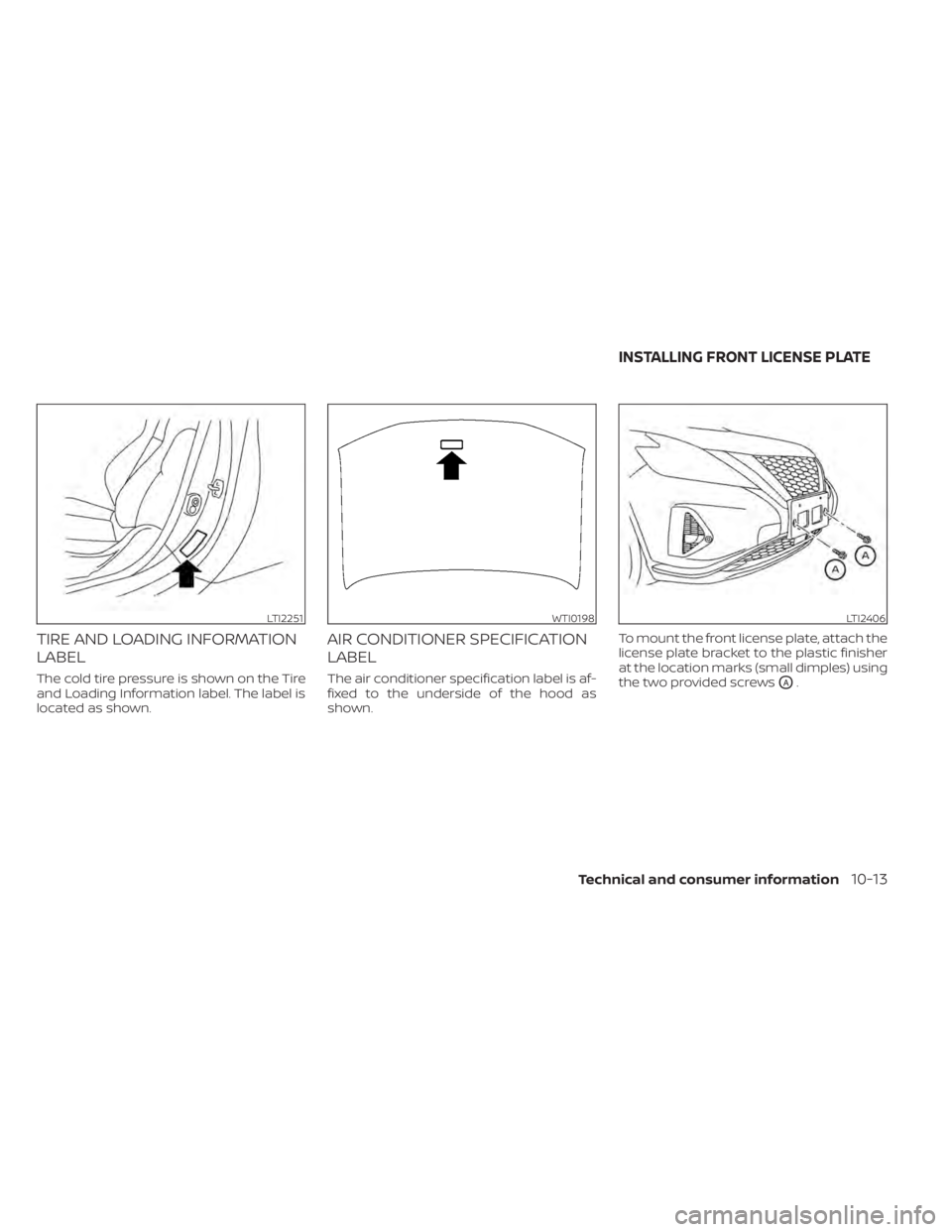 NISSAN MURANO 2020  Owner´s Manual TIRE AND LOADING INFORMATION
LABEL
The cold tire pressure is shown on the Tire
and Loading Information label. The label is
located as shown.
AIR CONDITIONER SPECIFICATION
LABEL
The air conditioner spe