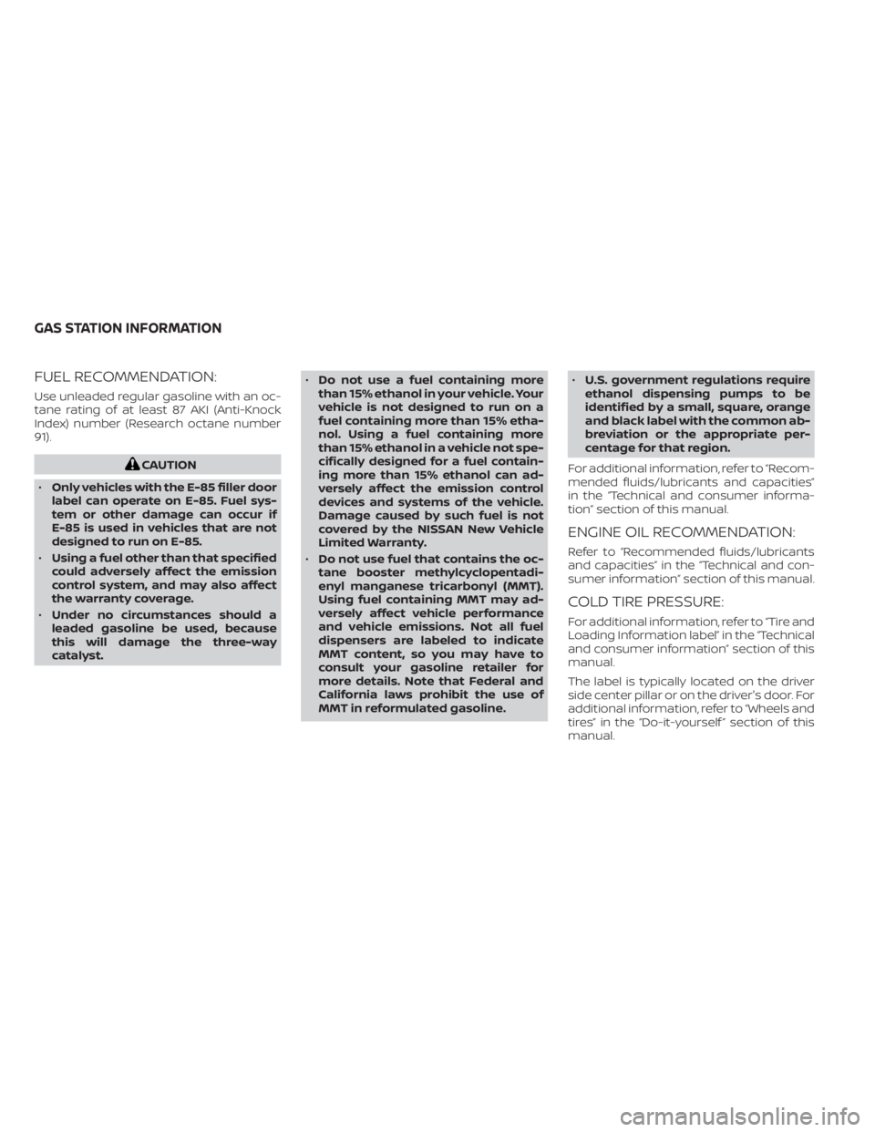 NISSAN MURANO 2020 Owner´s Manual FUEL RECOMMENDATION:
Use unleaded regular gasoline with an oc-
tane rating of at least 87 AKI (Anti-Knock
Index) number (Research octane number
91).
CAUTION
• Only vehicles with the E-85 filler door NISSAN MURANO 2020 Owner´s Manual FUEL RECOMMENDATION:
Use unleaded regular gasoline with an oc-
tane rating of at least 87 AKI (Anti-Knock
Index) number (Research octane number
91).
CAUTION
• Only vehicles with the E-85 filler door