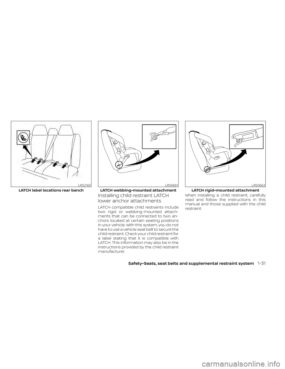 NISSAN MURANO 2020  Owner´s Manual Installing child restraint LATCH
lower anchor attachments
LATCH compatible child restraints include
two rigid or webbing-mounted attach-
ments that can be connected to two an-
chors located at certain