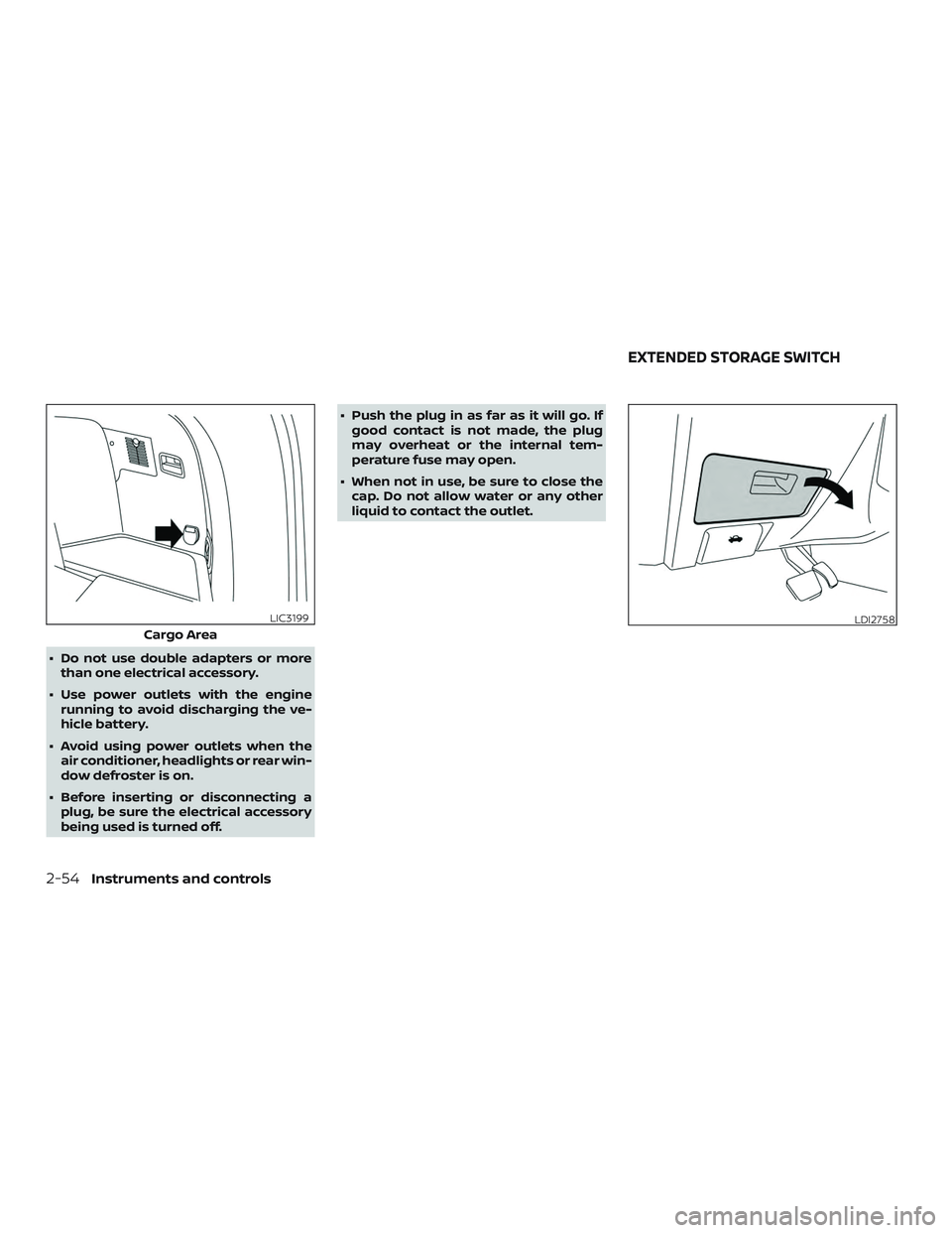 NISSAN MURANO 2019  Owner´s Manual ∙ Do not use double adapters or morethan one electrical accessory.
∙ Use power outlets with the engine running to avoid discharging the ve-
hicle battery.
∙ Avoid using power outlets when the ai