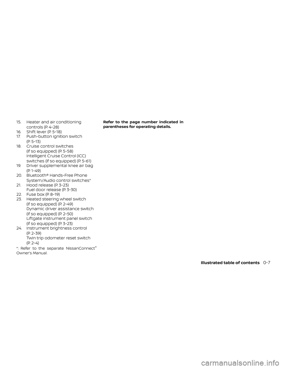 NISSAN MURANO 2019  Owner´s Manual 15. Heater and air conditioningcontrols (P. 4-28)
16. Shif t lever (P. 5-18)
17. Push-button ignition switch
(P. 5-13)
18. Cruise control switches
(if so equipped) (P. 5-58)
Intelligent Cruise Control