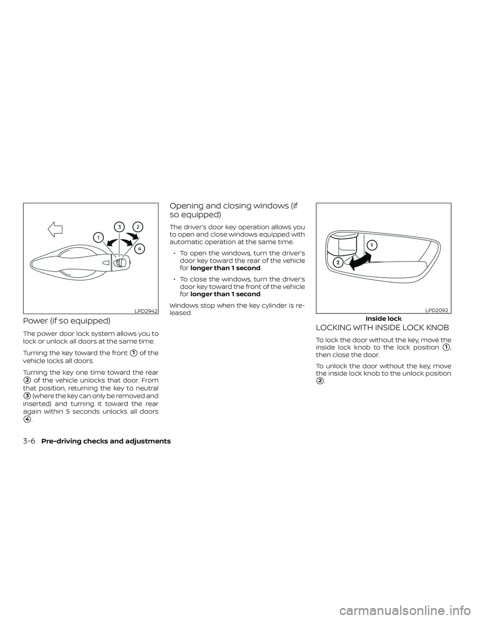 NISSAN MURANO 2019 Owner´s Manual Power (if so equipped)
The power door lock system allows you to
lock or unlock all doors at the same time.
Turning the key toward the front
1of the
vehicle locks all doors.
Turning the key one time t NISSAN MURANO 2019 Owner´s Manual Power (if so equipped)
The power door lock system allows you to
lock or unlock all doors at the same time.
Turning the key toward the front
1of the
vehicle locks all doors.
Turning the key one time t