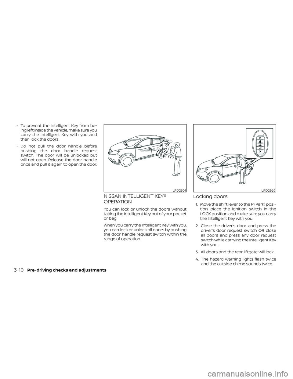 NISSAN MURANO 2019 Owner´s Manual ∙ To prevent the Intelligent Key from be-ing lef t inside the vehicle, make sure you
carry the Intelligent Key with you and
then lock the doors.
∙ Do not pull the door handle before pushing the do NISSAN MURANO 2019 Owner´s Manual ∙ To prevent the Intelligent Key from be-ing lef t inside the vehicle, make sure you
carry the Intelligent Key with you and
then lock the doors.
∙ Do not pull the door handle before pushing the do