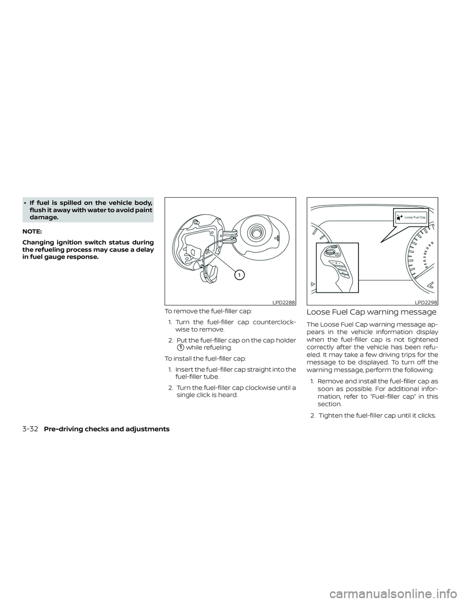 NISSAN MURANO 2019 Owner´s Manual ∙ If fuel is spilled on the vehicle body,flush it away with water to avoid paint
damage.
NOTE:
Changing ignition switch status during
the refueling process may cause a delay
in fuel gauge response.
NISSAN MURANO 2019 Owner´s Manual ∙ If fuel is spilled on the vehicle body,flush it away with water to avoid paint
damage.
NOTE:
Changing ignition switch status during
the refueling process may cause a delay
in fuel gauge response.