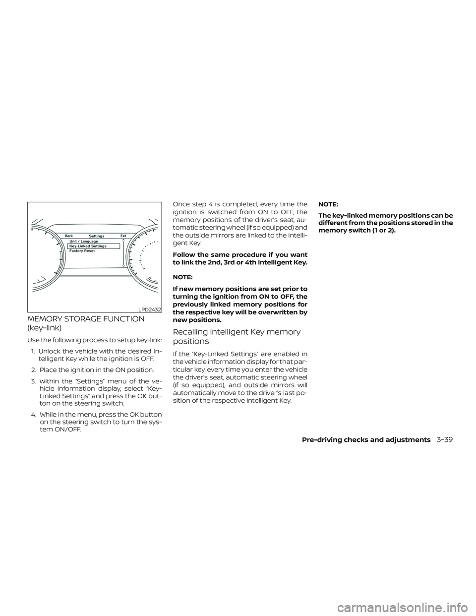 NISSAN MURANO 2019  Owner´s Manual MEMORY STORAGE FUNCTION
(key-link)
Use the following process to setup key-link:1. Unlock the vehicle with the desired In- telligent Key while the ignition is OFF.
2. Place the ignition in the ON posit