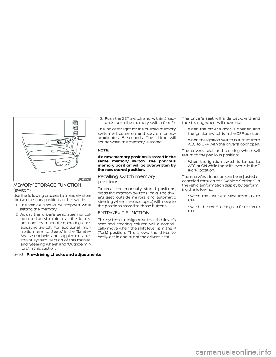 NISSAN MURANO 2019  Owner´s Manual MEMORY STORAGE FUNCTION
(switch)
Use the following process to manually store
the two memory positions in the switch:
1. The vehicle should be stopped whilesetting the memory.
2. Adjust the driver’s 