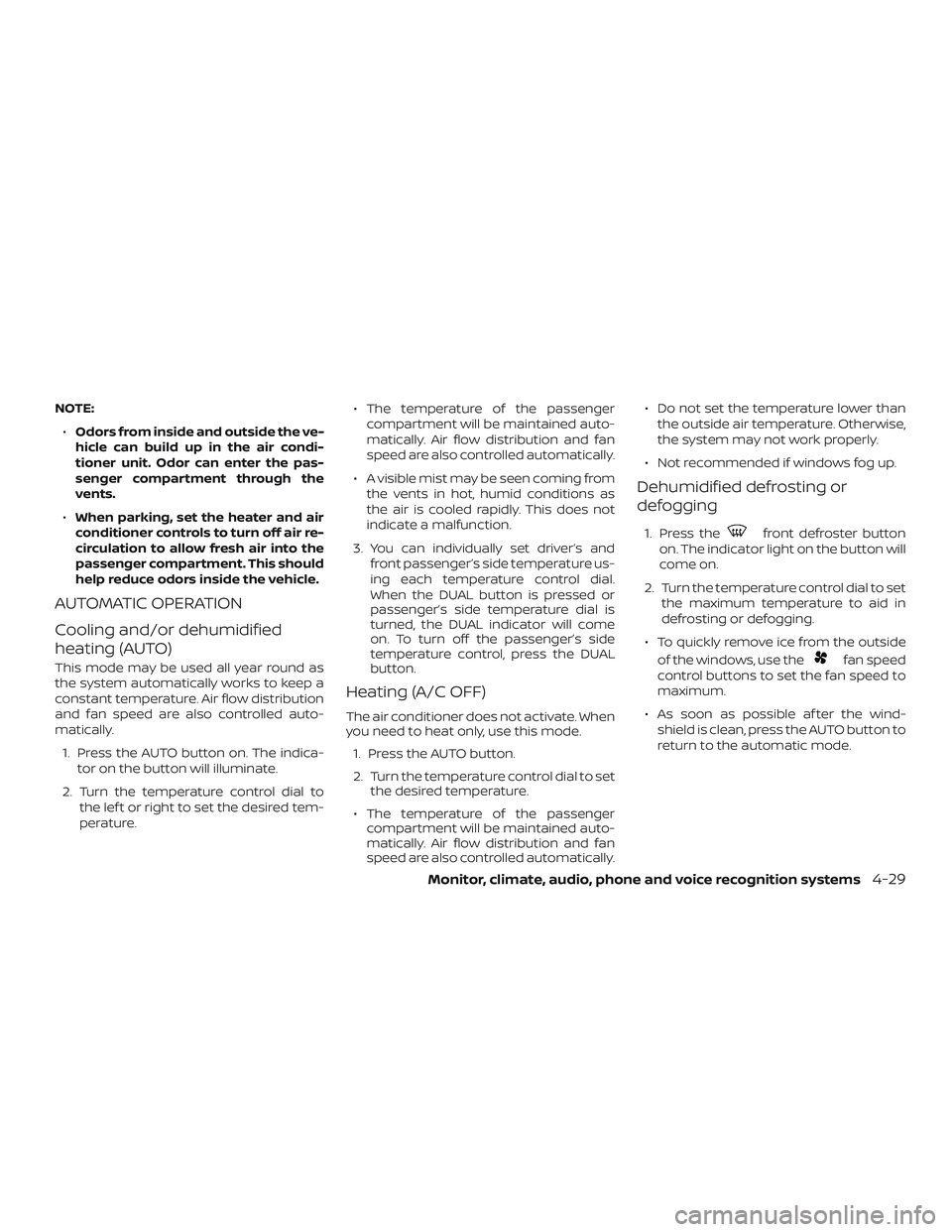 NISSAN MURANO 2019 Owner´s Manual NOTE:∙ Odors from inside and outside the ve-
hicle can build up in the air condi-
tioner unit. Odor can enter the pas-
senger compartment through the
vents.
∙ When parking, set the heater and air
NISSAN MURANO 2019 Owner´s Manual NOTE:∙ Odors from inside and outside the ve-
hicle can build up in the air condi-
tioner unit. Odor can enter the pas-
senger compartment through the
vents.
∙ When parking, set the heater and air