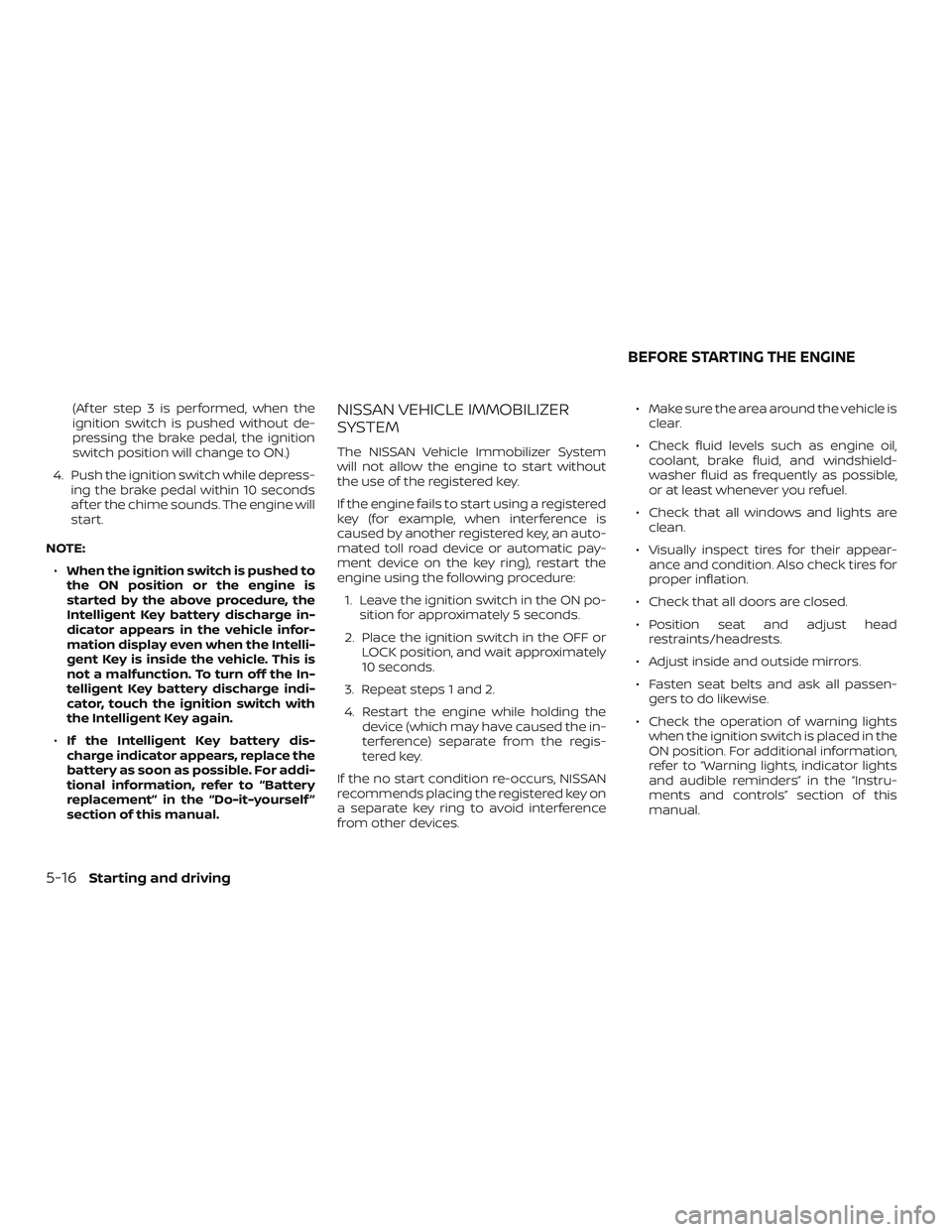 NISSAN MURANO 2019 Owner´s Manual (Af ter step 3 is performed, when the
ignition switch is pushed without de-
pressing the brake pedal, the ignition
switch position will change to ON.)
4. Push the ignition switch while depress- ing th NISSAN MURANO 2019 Owner´s Manual (Af ter step 3 is performed, when the
ignition switch is pushed without de-
pressing the brake pedal, the ignition
switch position will change to ON.)
4. Push the ignition switch while depress- ing th
