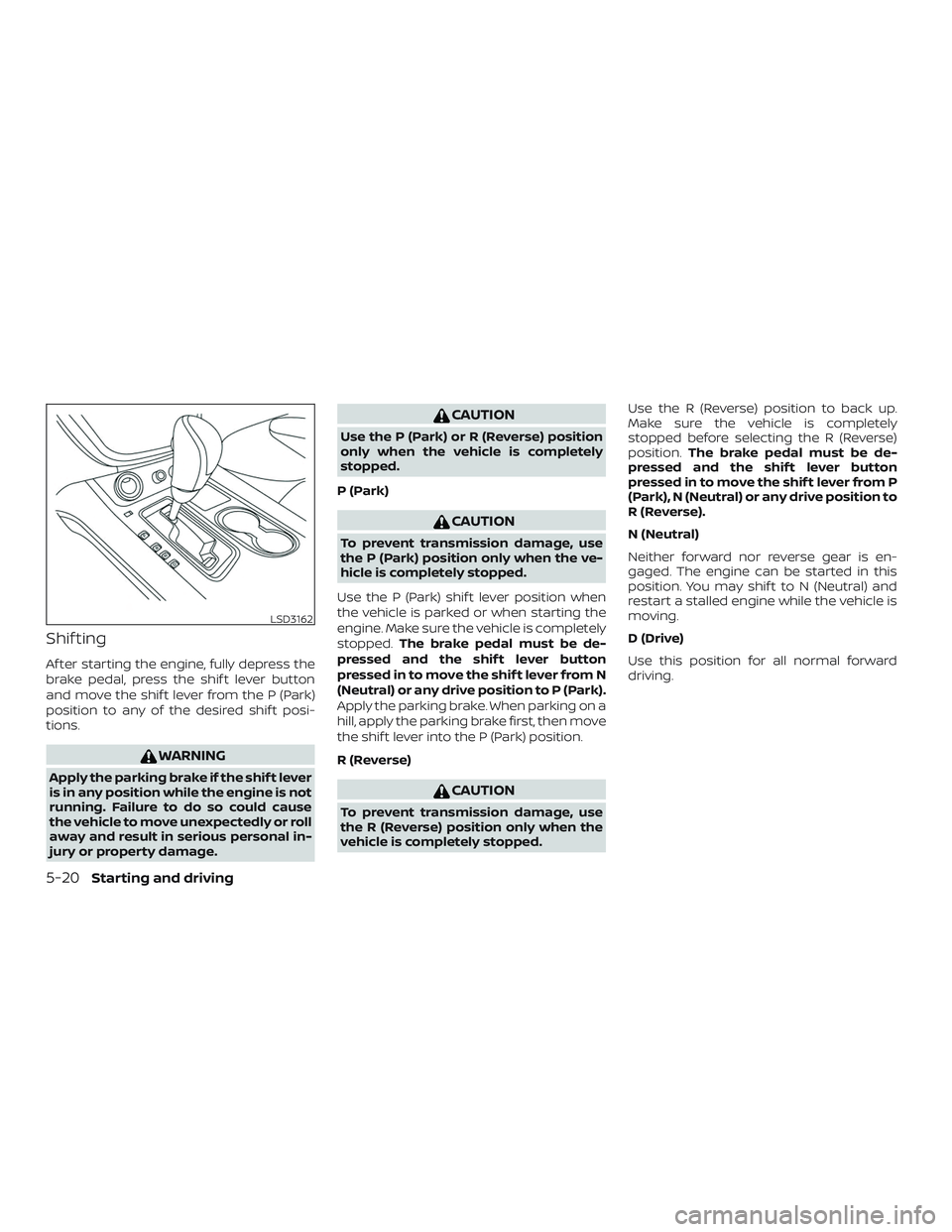 NISSAN MURANO 2019 Owner´s Manual Shif ting
Af ter starting the engine, fully depress the
brake pedal, press the shif t lever button
and move the shif t lever from the P (Park)
position to any of the desired shif t posi-
tions.
WARNIN NISSAN MURANO 2019 Owner´s Manual Shif ting
Af ter starting the engine, fully depress the
brake pedal, press the shif t lever button
and move the shif t lever from the P (Park)
position to any of the desired shif t posi-
tions.
WARNIN