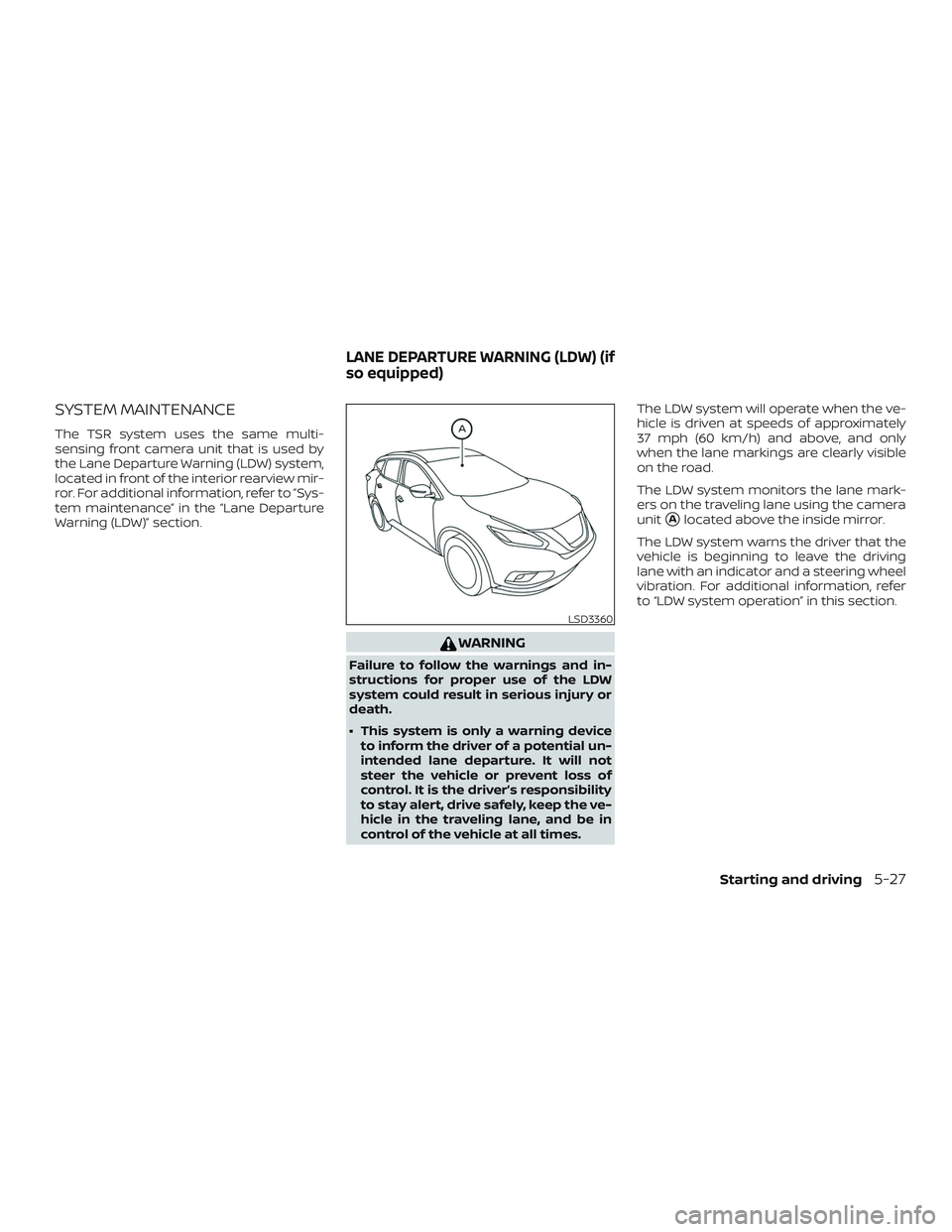 NISSAN MURANO 2019 Owner´s Manual SYSTEM MAINTENANCE
The TSR system uses the same multi-
sensing front camera unit that is used by
the Lane Departure Warning (LDW) system,
located in front of the interior rearview mir-
ror. For additi NISSAN MURANO 2019 Owner´s Manual SYSTEM MAINTENANCE
The TSR system uses the same multi-
sensing front camera unit that is used by
the Lane Departure Warning (LDW) system,
located in front of the interior rearview mir-
ror. For additi
