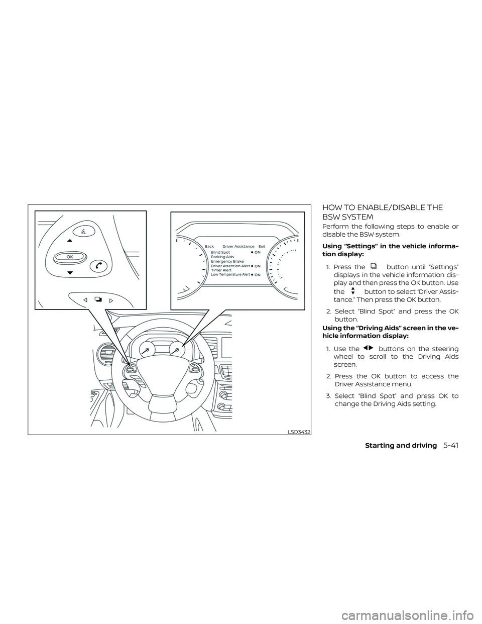 NISSAN MURANO 2019  Owner´s Manual HOW TO ENABLE/DISABLE THE
BSW SYSTEM
Perform the following steps to enable or
disable the BSW system.
Using “Settings” in the vehicle informa-
tion display:1. Press the
button until “Settings”