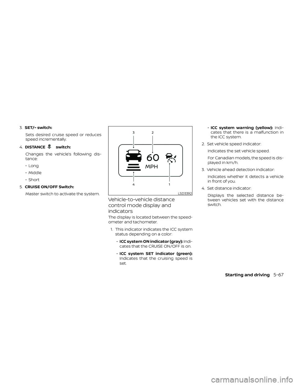 NISSAN MURANO 2019 Owner´s Manual 3.SET/- switch:
Sets desired cruise speed or reduces
speed incrementally.
4. DISTANCE
switch:
Changes the vehicle’s following dis-
tance:
∙ Long
∙ Middle
∙ Short
5. CRUISE ON/OFF Switch:
Maste NISSAN MURANO 2019 Owner´s Manual 3.SET/- switch:
Sets desired cruise speed or reduces
speed incrementally.
4. DISTANCE
switch:
Changes the vehicle’s following dis-
tance:
∙ Long
∙ Middle
∙ Short
5. CRUISE ON/OFF Switch:
Maste