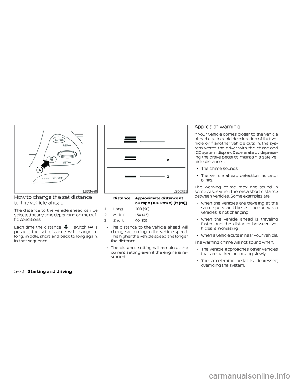 NISSAN MURANO 2019 Owner´s Manual How to change the set distance
to the vehicle ahead
The distance to the vehicle ahead can be
selected at any time depending on the traf-
fic conditions.
Each time the distance
switchAis
pushed, the s NISSAN MURANO 2019 Owner´s Manual How to change the set distance
to the vehicle ahead
The distance to the vehicle ahead can be
selected at any time depending on the traf-
fic conditions.
Each time the distance
switchAis
pushed, the s