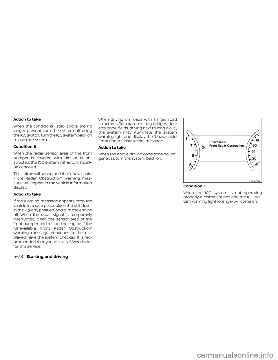 NISSAN MURANO 2019 Owner´s Manual Action to take
When the conditions listed above are no
longer present, turn the system off using
the ICC switch. Turn the ICC system back on
to use the system.
Condition B
When the radar sensor area o NISSAN MURANO 2019 Owner´s Manual Action to take
When the conditions listed above are no
longer present, turn the system off using
the ICC switch. Turn the ICC system back on
to use the system.
Condition B
When the radar sensor area o