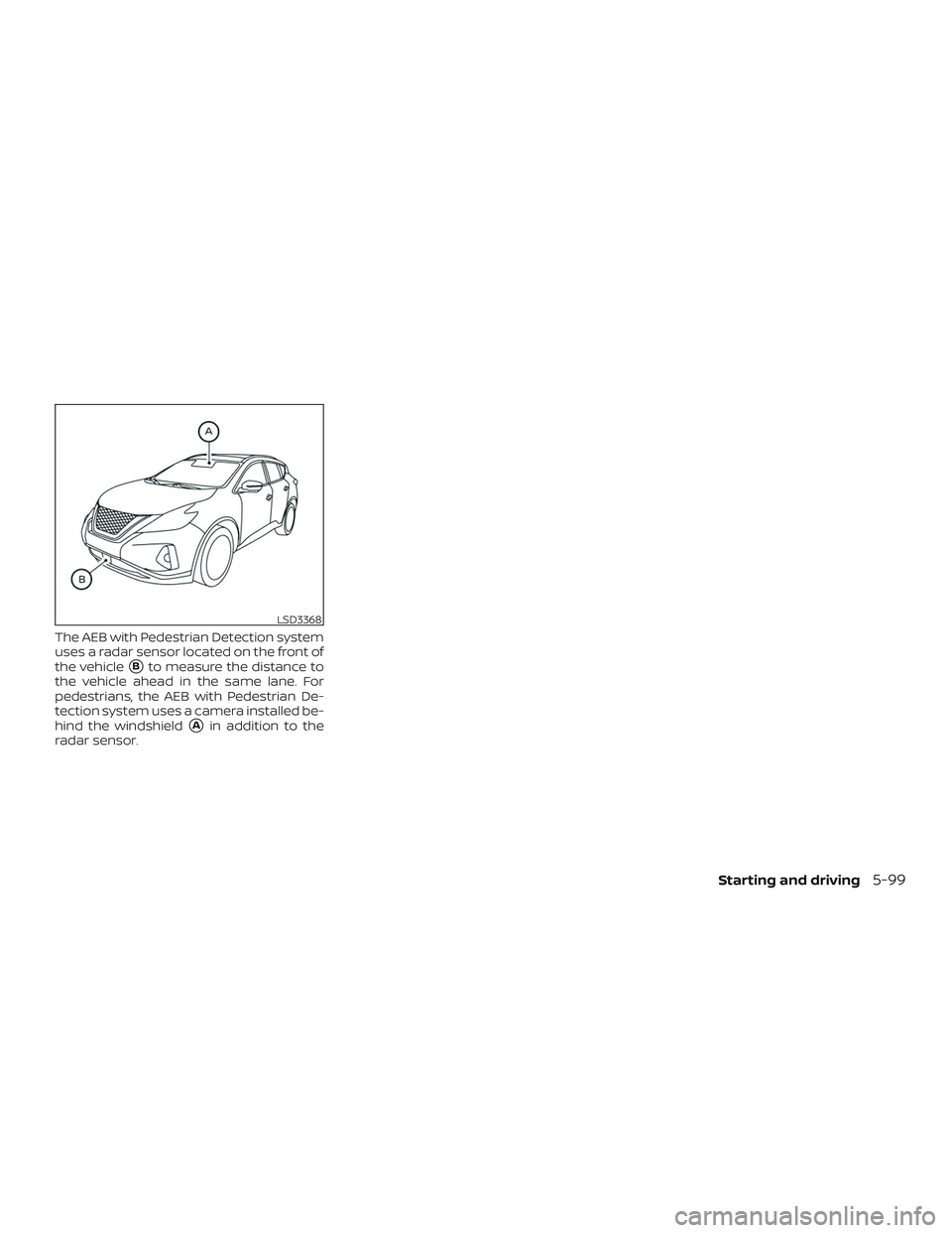 NISSAN MURANO 2019  Owner´s Manual The AEB with Pedestrian Detection system
uses a radar sensor located on the front of
the vehicle
Bto measure the distance to
the vehicle ahead in the same lane. For
pedestrians, the AEB with Pedestri