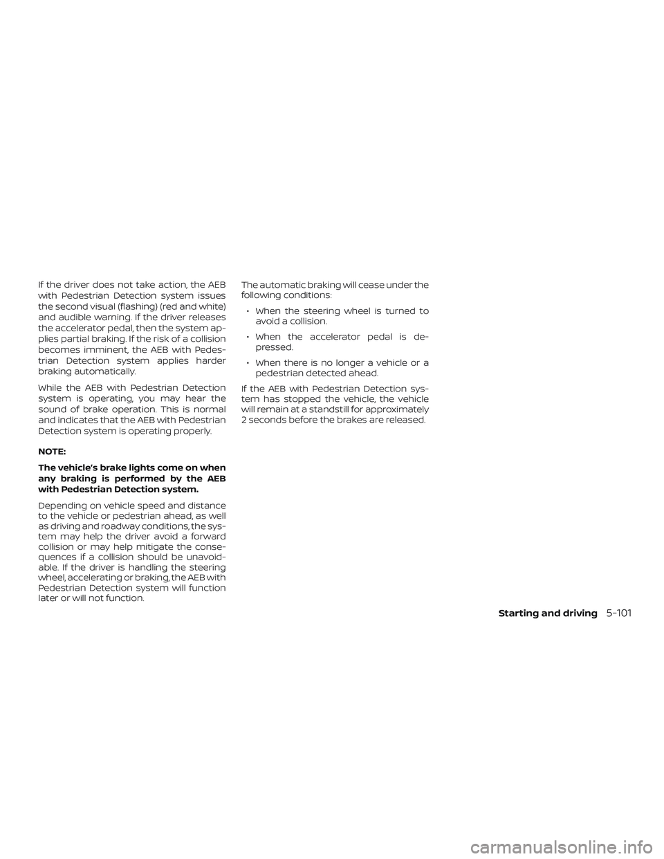 NISSAN MURANO 2019 Owner´s Manual If the driver does not take action, the AEB
with Pedestrian Detection system issues
the second visual (flashing) (red and white)
and audible warning. If the driver releases
the accelerator pedal, then NISSAN MURANO 2019 Owner´s Manual If the driver does not take action, the AEB
with Pedestrian Detection system issues
the second visual (flashing) (red and white)
and audible warning. If the driver releases
the accelerator pedal, then