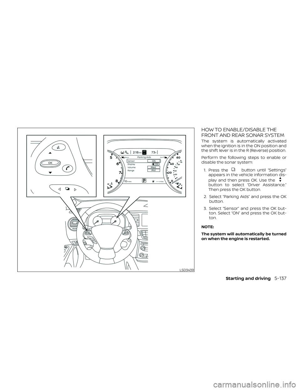 NISSAN MURANO 2019  Owner´s Manual HOW TO ENABLE/DISABLE THE
FRONT AND REAR SONAR SYSTEM
The system is automatically activated
when the ignition is in the ON position and
the shif t lever is in the R (Reverse) position.
Perform the fol