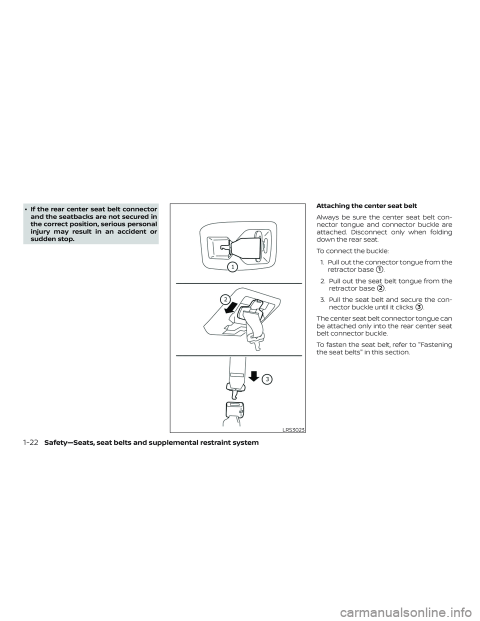NISSAN MURANO 2019  Owner´s Manual ∙ If the rear center seat belt connectorand the seatbacks are not secured in
the correct position, serious personal
injury may result in an accident or
sudden stop. Attaching the center seat belt
Al