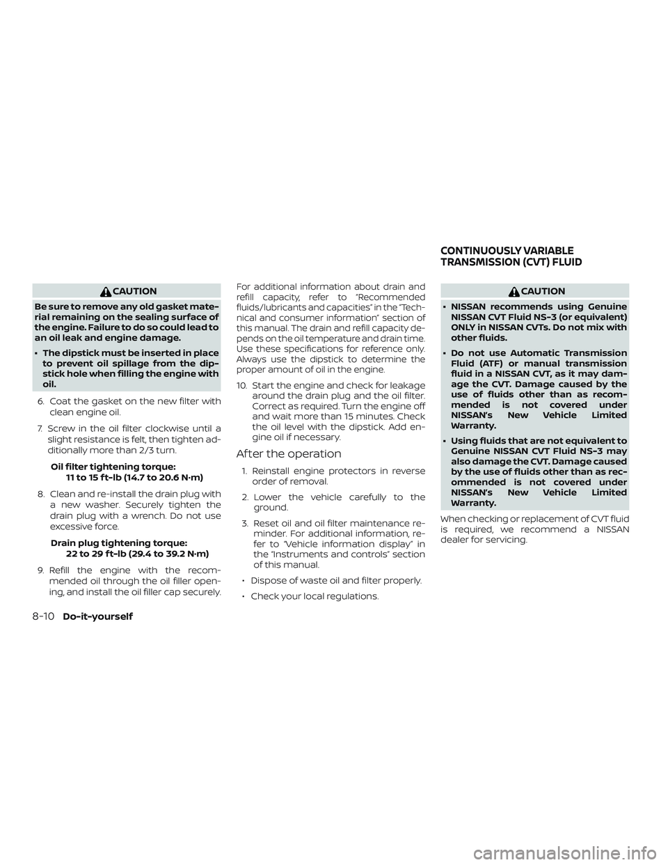 NISSAN MURANO 2019 Owner´s Manual CAUTION
Be sure to remove any old gasket mate-
rial remaining on the sealing surface of
the engine. Failure to do so could lead to
an oil leak and engine damage.
∙ The dipstick must be inserted in p NISSAN MURANO 2019 Owner´s Manual CAUTION
Be sure to remove any old gasket mate-
rial remaining on the sealing surface of
the engine. Failure to do so could lead to
an oil leak and engine damage.
∙ The dipstick must be inserted in p