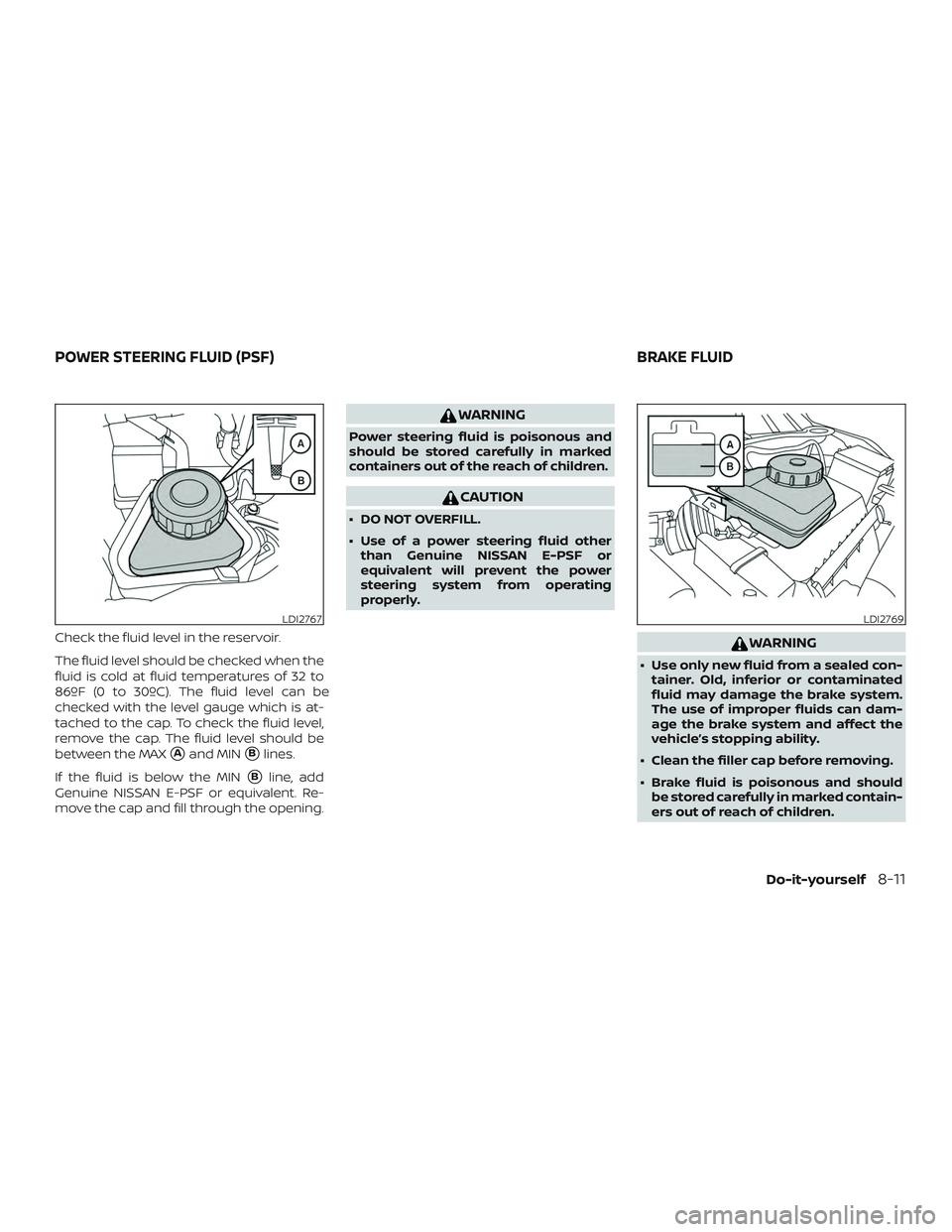 NISSAN MURANO 2019 Owner´s Manual Check the fluid level in the reservoir.
The fluid level should be checked when the
fluid is cold at fluid temperatures of 32 to
86ºF (0 to 30ºC). The fluid level can be
checked with the level gauge NISSAN MURANO 2019 Owner´s Manual Check the fluid level in the reservoir.
The fluid level should be checked when the
fluid is cold at fluid temperatures of 32 to
86ºF (0 to 30ºC). The fluid level can be
checked with the level gauge