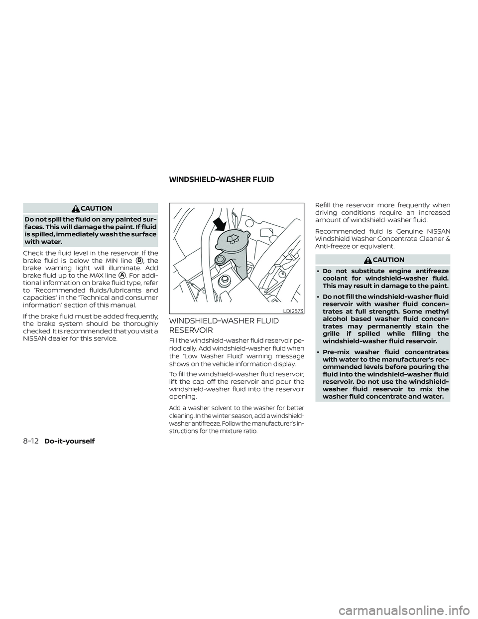 NISSAN MURANO 2019 Owner´s Manual CAUTION
Do not spill the fluid on any painted sur-
faces. This will damage the paint. If fluid
is spilled, immediately wash the surface
with water.
Check the fluid level in the reservoir. If the
brake NISSAN MURANO 2019 Owner´s Manual CAUTION
Do not spill the fluid on any painted sur-
faces. This will damage the paint. If fluid
is spilled, immediately wash the surface
with water.
Check the fluid level in the reservoir. If the
brake