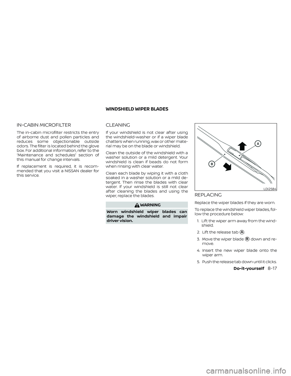 NISSAN MURANO 2019 Owner´s Manual IN-CABIN MICROFILTER
The in-cabin microfilter restricts the entry
of airborne dust and pollen particles and
reduces some objectionable outside
odors. The filter is located behind the glove
box. For ad NISSAN MURANO 2019 Owner´s Manual IN-CABIN MICROFILTER
The in-cabin microfilter restricts the entry
of airborne dust and pollen particles and
reduces some objectionable outside
odors. The filter is located behind the glove
box. For ad