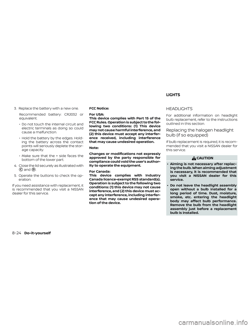 NISSAN MURANO 2019 Owner´s Manual 3. Replace the battery with a new one.Recommended battery: CR2032 or
equivalent.
∙ Do not touch the internal circuit andelectric terminals as doing so could
cause a malfunction.
∙ Hold the battery NISSAN MURANO 2019 Owner´s Manual 3. Replace the battery with a new one.Recommended battery: CR2032 or
equivalent.
∙ Do not touch the internal circuit andelectric terminals as doing so could
cause a malfunction.
∙ Hold the battery