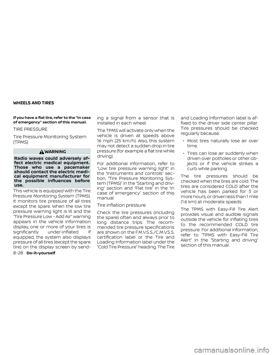 NISSAN MURANO 2019 Owner´s Manual If you have a flat tire, refer to the “In case
of emergency ” section of this manual.
TIRE PRESSURE
Tire Pressure Monitoring System
(TPMS)
WARNING
Radio waves could adversely af-
fect electric med NISSAN MURANO 2019 Owner´s Manual If you have a flat tire, refer to the “In case
of emergency ” section of this manual.
TIRE PRESSURE
Tire Pressure Monitoring System
(TPMS)
WARNING
Radio waves could adversely af-
fect electric med