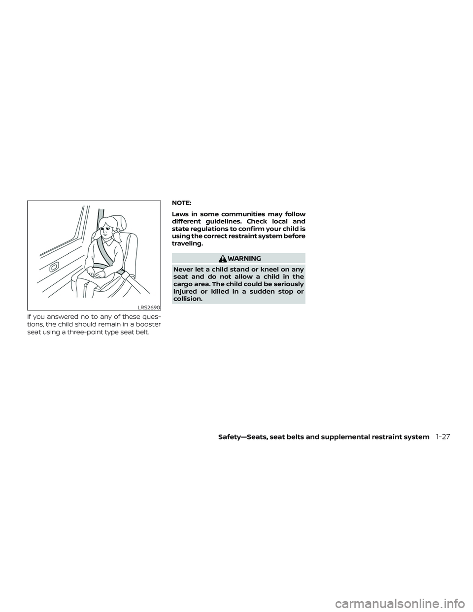 NISSAN MURANO 2019  Owner´s Manual If you answered no to any of these ques-
tions, the child should remain in a booster
seat using a three-point type seat belt.NOTE:
Laws in some communities may follow
different guidelines. Check local