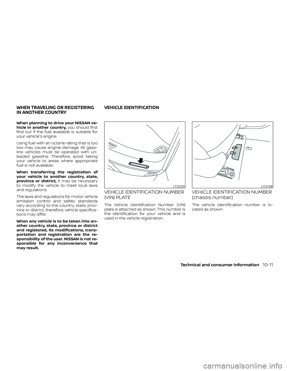 NISSAN MURANO 2019 Owner´s Manual When planning to drive your NISSAN ve-
hicle in another country,you should first
find out if the fuel available is suitable for
your vehicle's engine.
Using fuel with an octane rating that is too
NISSAN MURANO 2019 Owner´s Manual When planning to drive your NISSAN ve-
hicle in another country,you should first
find out if the fuel available is suitable for
your vehicle's engine.
Using fuel with an octane rating that is too