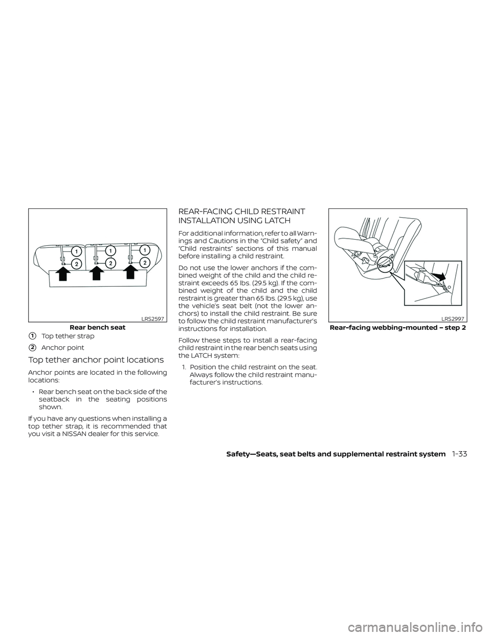 NISSAN MURANO 2019 Owner´s Manual 1Top tether strap
2Anchor point
Top tether anchor point locations
Anchor points are located in the following
locations:∙ Rear bench seat on the back side of the seatback in the seating positions
s NISSAN MURANO 2019 Owner´s Manual 1Top tether strap
2Anchor point
Top tether anchor point locations
Anchor points are located in the following
locations:∙ Rear bench seat on the back side of the seatback in the seating positions
s