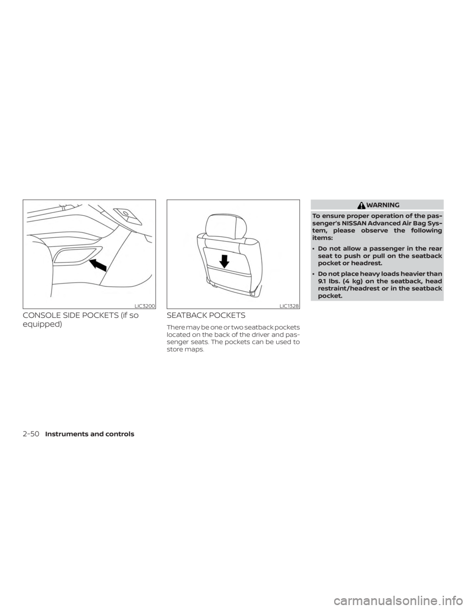 NISSAN MURANO 2018  Owner´s Manual CONSOLE SIDE POCKETS (if so
equipped)SEATBACK POCKETS
There may be one or two seatback pockets
located on the back of the driver and pas-
senger seats. The pockets can be used to
store maps.
WARNING
T