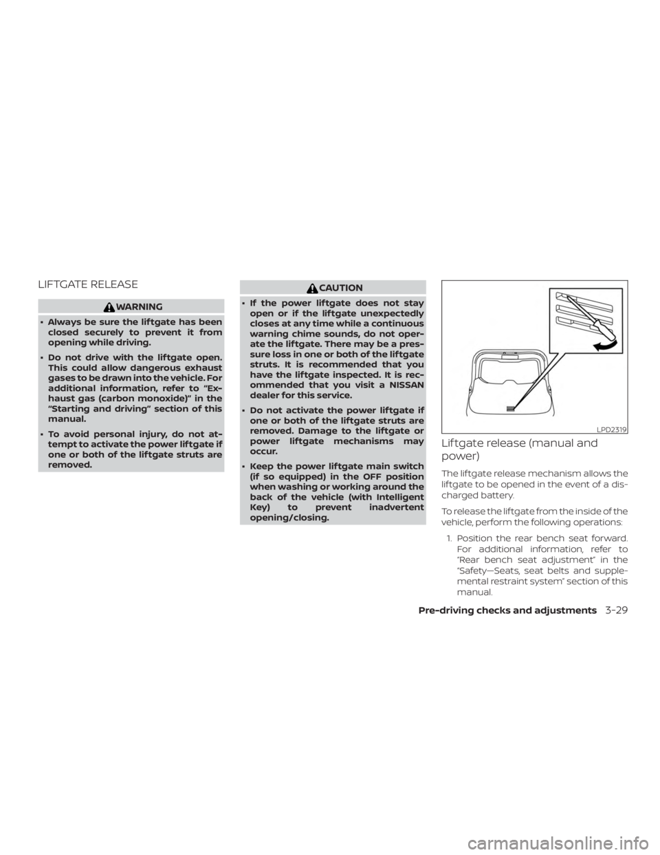 NISSAN MURANO 2018 Owner´s Manual LIFTGATE RELEASE
WARNING
∙ Always be sure the lif tgate has beenclosed securely to prevent it from
opening while driving.
∙ Do not drive with the lif tgate open. This could allow dangerous exhaust NISSAN MURANO 2018 Owner´s Manual LIFTGATE RELEASE
WARNING
∙ Always be sure the lif tgate has beenclosed securely to prevent it from
opening while driving.
∙ Do not drive with the lif tgate open. This could allow dangerous exhaust