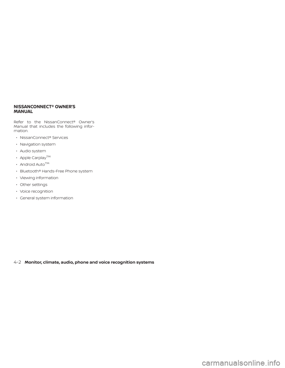 NISSAN MURANO 2018  Owner´s Manual Refer to the NissanConnect® Owner’s
Manual that includes the following infor-
mation.∙ NissanConnect® Services
∙ Navigation system
∙ Audio system
∙ Apple Carplay
TM
∙ Android AutoTM
∙ 