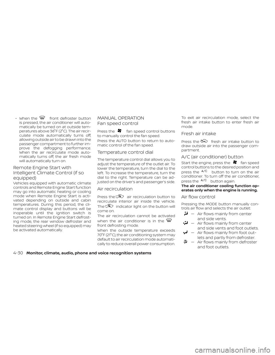 NISSAN MURANO 2018  Owner´s Manual ∙ When thefront defroster button
is pressed, the air conditioner will auto-
matically be turned on at outside tem-
peratures above 36°F (2°C). The air recir-
culate mode automatically turns off,
a
