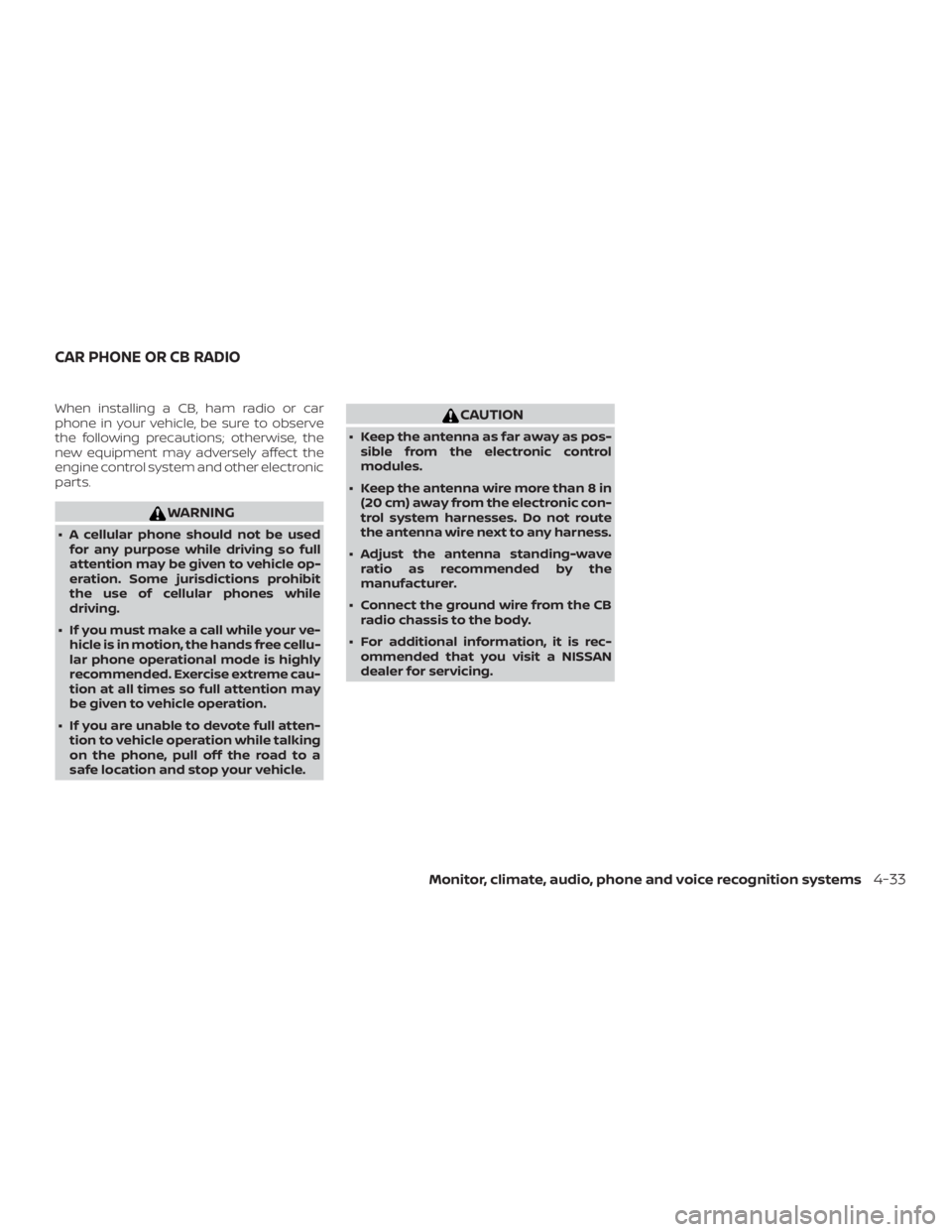 NISSAN MURANO 2018  Owner´s Manual When installing a CB, ham radio or car
phone in your vehicle, be sure to observe
the following precautions; otherwise, the
new equipment may adversely affect the
engine control system and other electr