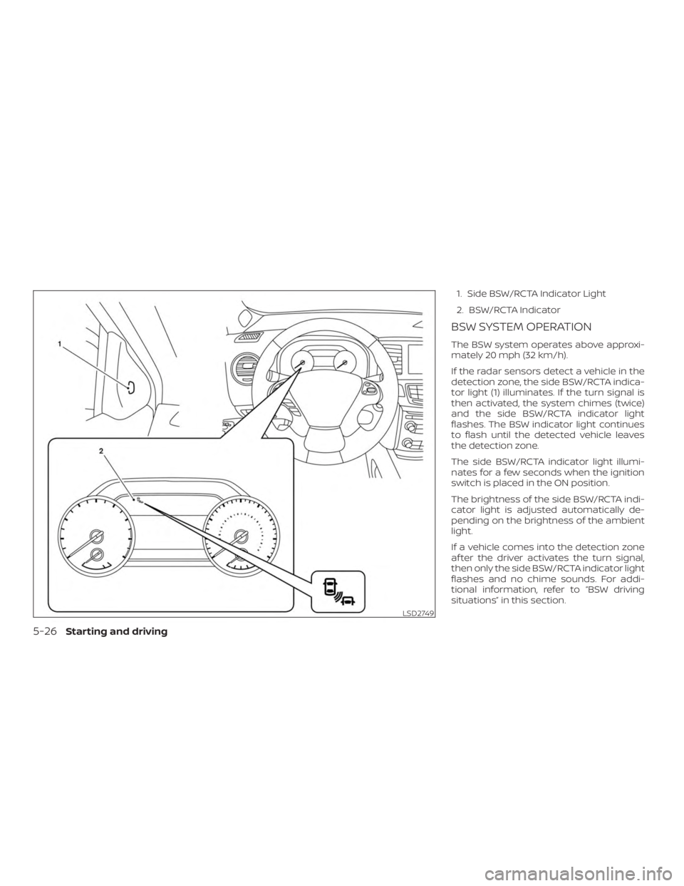NISSAN MURANO 2018 Owner´s Manual 1. Side BSW/RCTA Indicator Light
2. BSW/RCTA Indicator
BSW SYSTEM OPERATION
The BSW system operates above approxi-
mately 20 mph (32 km/h).
If the radar sensors detect a vehicle in the
detection zone, NISSAN MURANO 2018 Owner´s Manual 1. Side BSW/RCTA Indicator Light
2. BSW/RCTA Indicator
BSW SYSTEM OPERATION
The BSW system operates above approxi-
mately 20 mph (32 km/h).
If the radar sensors detect a vehicle in the
detection zone,