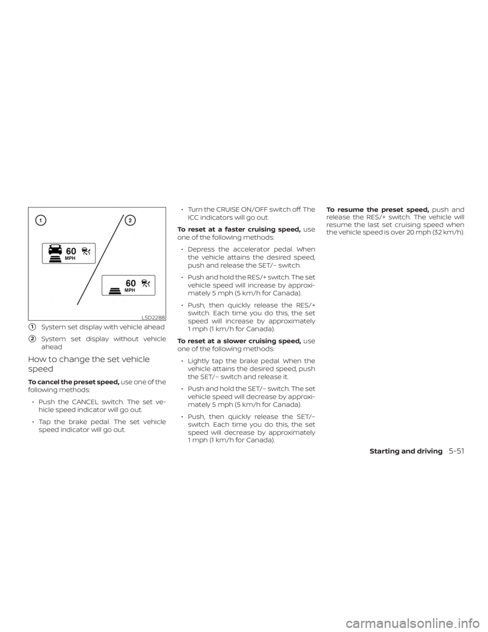 NISSAN MURANO 2018 Owner´s Manual 1System set display with vehicle ahead
2System set display without vehicle
ahead
How to change the set vehicle
speed
To cancel the preset speed, use one of the
following methods:
∙ Push the CANCEL NISSAN MURANO 2018 Owner´s Manual 1System set display with vehicle ahead
2System set display without vehicle
ahead
How to change the set vehicle
speed
To cancel the preset speed, use one of the
following methods:
∙ Push the CANCEL