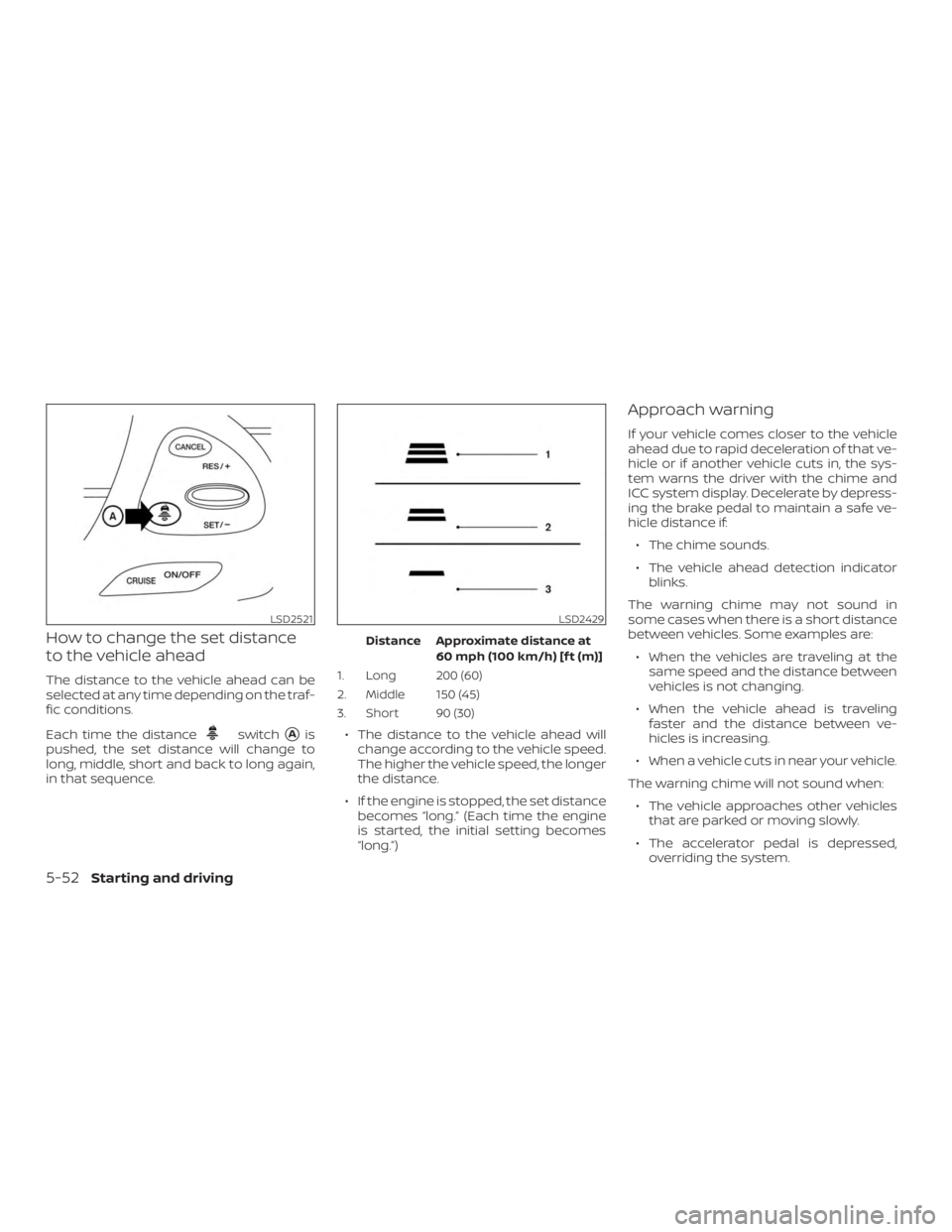 NISSAN MURANO 2018 Owner´s Manual How to change the set distance
to the vehicle ahead
The distance to the vehicle ahead can be
selected at any time depending on the traf-
fic conditions.
Each time the distance
switchAis
pushed, the s NISSAN MURANO 2018 Owner´s Manual How to change the set distance
to the vehicle ahead
The distance to the vehicle ahead can be
selected at any time depending on the traf-
fic conditions.
Each time the distance
switchAis
pushed, the s