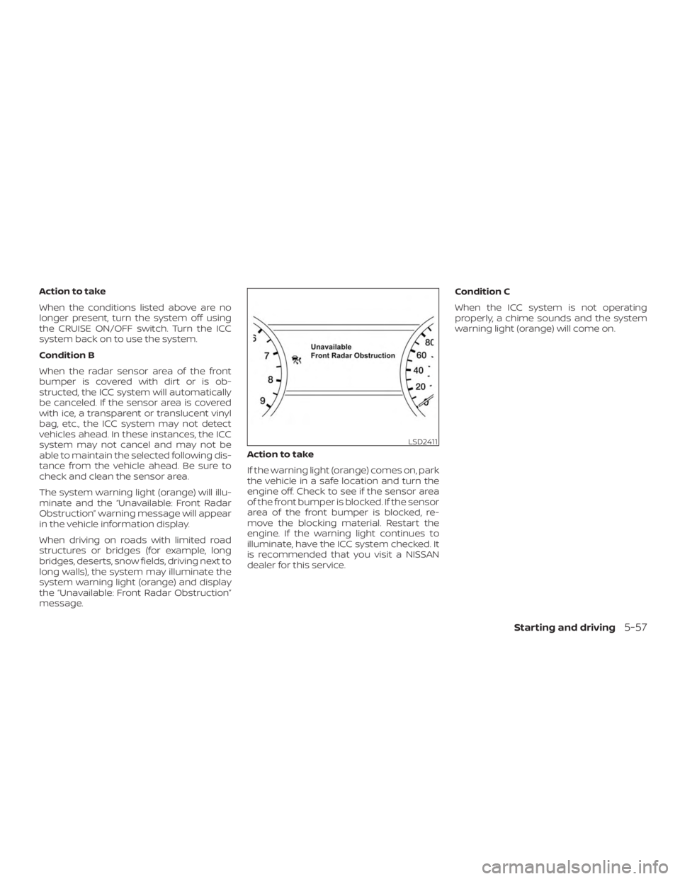 NISSAN MURANO 2018 Owner´s Manual Action to take
When the conditions listed above are no
longer present, turn the system off using
the CRUISE ON/OFF switch. Turn the ICC
system back on to use the system.
Condition B
When the radar sen NISSAN MURANO 2018 Owner´s Manual Action to take
When the conditions listed above are no
longer present, turn the system off using
the CRUISE ON/OFF switch. Turn the ICC
system back on to use the system.
Condition B
When the radar sen