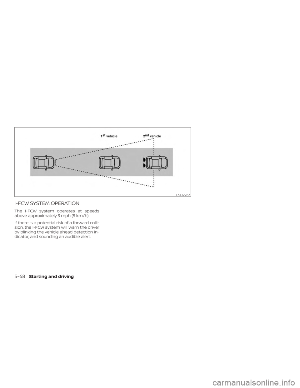 NISSAN MURANO 2018  Owner´s Manual I-FCW SYSTEM OPERATION
The I-FCW system operates at speeds
above approximately 3 mph (5 km/h).
If there is a potential risk of a forward colli-
sion, the I-FCW system will warn the driver
by blinking 