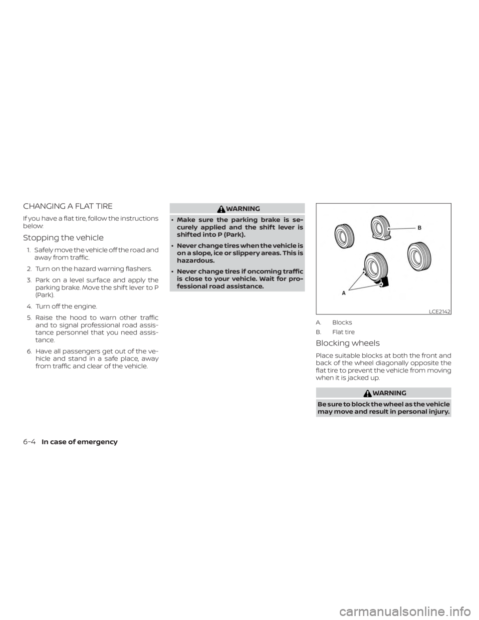 NISSAN MURANO 2018 Owner´s Manual CHANGING A FLAT TIRE
If you have a flat tire, follow the instructions
below:
Stopping the vehicle
1. Safely move the vehicle off the road andaway from traffic.
2. Turn on the hazard warning flashers.
NISSAN MURANO 2018 Owner´s Manual CHANGING A FLAT TIRE
If you have a flat tire, follow the instructions
below:
Stopping the vehicle
1. Safely move the vehicle off the road andaway from traffic.
2. Turn on the hazard warning flashers.