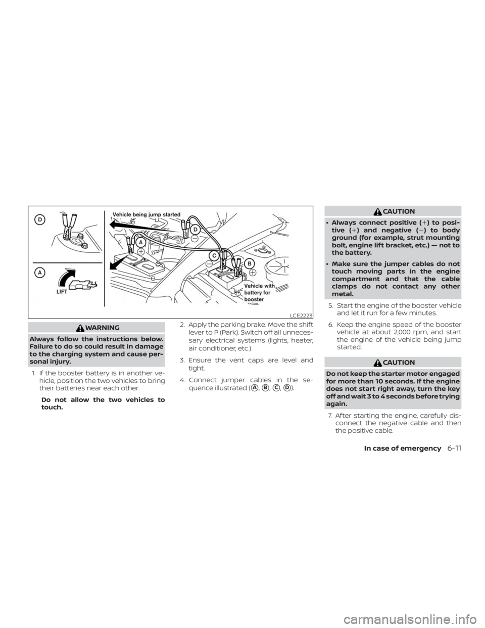 NISSAN MURANO 2018  Owner´s Manual WARNING
Always follow the instructions below.
Failure to do so could result in damage
to the charging system and cause per-
sonal injury.1. If the booster battery is in another ve- hicle, position the