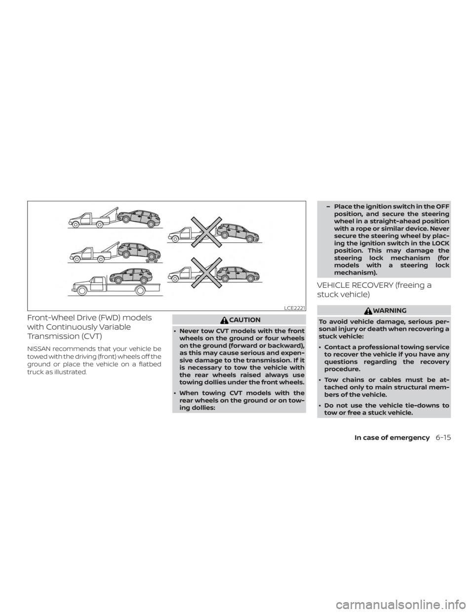 NISSAN MURANO 2018 Owner´s Manual Front-Wheel Drive (FWD) models
with Continuously Variable
Transmission (CVT)
NISSAN recommends that your vehicle be
towed with the driving (front) wheels off the
ground or place the vehicle on a flatb NISSAN MURANO 2018 Owner´s Manual Front-Wheel Drive (FWD) models
with Continuously Variable
Transmission (CVT)
NISSAN recommends that your vehicle be
towed with the driving (front) wheels off the
ground or place the vehicle on a flatb