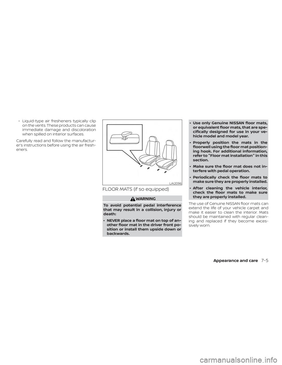 NISSAN MURANO 2018  Owner´s Manual ∙ Liquid-type air fresheners typically clipon the vents. These products can cause
immediate damage and discoloration
when spilled on interior surfaces.
Carefully read and follow the manufactur-
er
