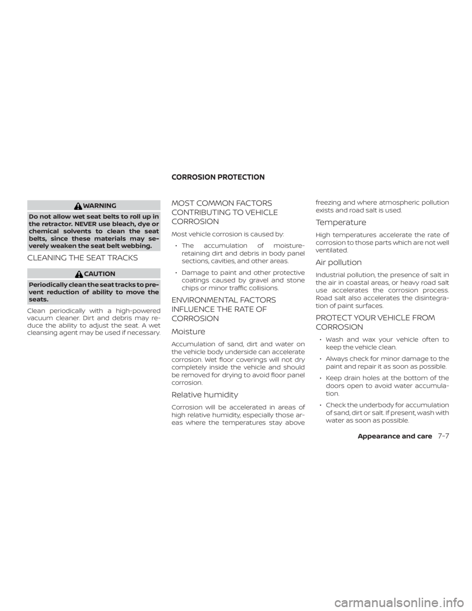 NISSAN MURANO 2018  Owner´s Manual WARNING
Do not allow wet seat belts to roll up in
the retractor. NEVER use bleach, dye or
chemical solvents to clean the seat
belts, since these materials may se-
verely weaken the seat belt webbing.
