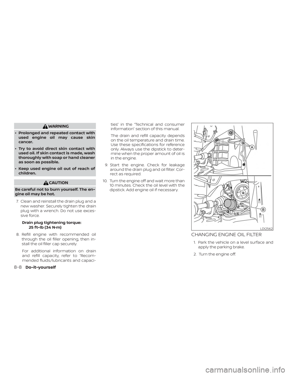 NISSAN MURANO 2018 Owner´s Manual WARNING
∙ Prolonged and repeated contact withused engine oil may cause skin
cancer.
∙ Try to avoid direct skin contact with used oil. If skin contact is made, wash
thoroughly with soap or hand cle NISSAN MURANO 2018 Owner´s Manual WARNING
∙ Prolonged and repeated contact withused engine oil may cause skin
cancer.
∙ Try to avoid direct skin contact with used oil. If skin contact is made, wash
thoroughly with soap or hand cle