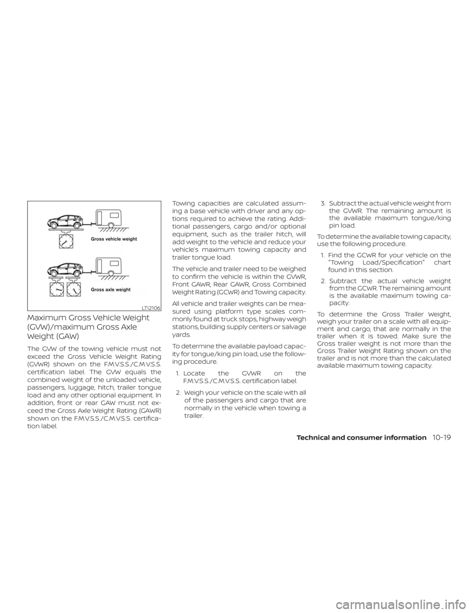 NISSAN MURANO 2018  Owner´s Manual Maximum Gross Vehicle Weight
(GVW)/maximum Gross Axle
Weight (GAW)
The GVW of the towing vehicle must not
exceed the Gross Vehicle Weight Rating
(GVWR) shown on the F.M.V.S.S./C.M.V.S.S.
certification
