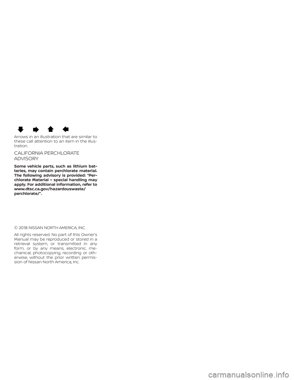 NISSAN MURANO 2018  Owner´s Manual Arrows in an illustration that are similar to
these call attention to an item in the illus-
tration.
CALIFORNIA PERCHLORATE
ADVISORY
Some vehicle parts, such as lithium bat-
teries, may contain perchl
